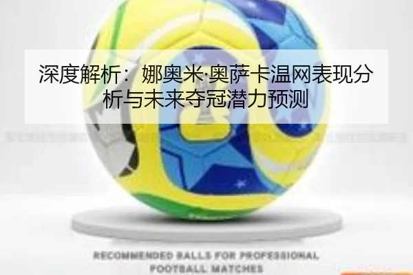 深度解析：娜奥米·奥萨卡温网表现分析与未来夺冠潜力预测